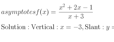 The asymptotes of f(x)=(x^2+2x-1)/(x+3) is Vertical: x=-3,Slant: y=x-1